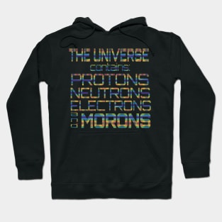 The Universe Contains Protons Neutrons Electrons And Morons Hoodie